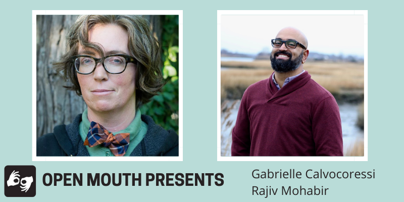 Side by side photos of the featured readers are outlined with a white line and displayed over a light blue background. Beneath the photos are the words "Open Mouth Presents: Gabrielle Calvocoressi and Rajiv Mohabir" Availability of sign language interpretation is indicated by the presence of an icon showing two hands signing in the bottom left corner. Left photo: The poet Gabrielle Calvocoressi from the shoulders up in a bow tie Right photo: The poet Rajiv Mohabir smiling in a maroon sweater.