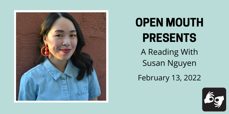 Left Side: The Poet, Susan Nguyen, in a blue denim button-up and coral earrings smiles slightly at camera; she wears red lipstick and her hair is loosely curled. Photo by Susan Nguyen. Right side: The words "Open Mouth Presents A Workshop With Susan Nguyen February 13 2022" in bold black superimposed over a light blue background.