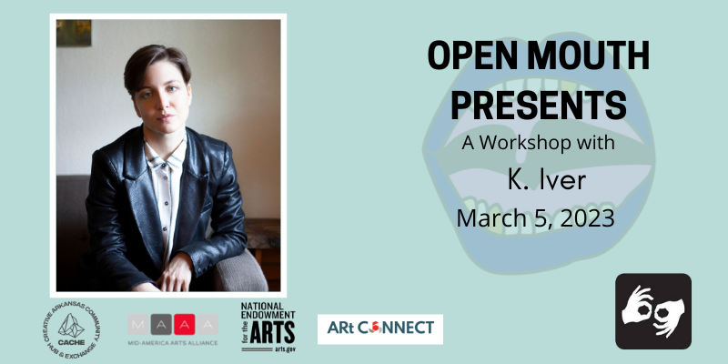 Photo of the featured reader outlined with a white line and displayed over a light blue background. Beneath the photo are the words "Open Mouth Presents: A Workshop with K. Iver." Availability of sign language interpretation is indicated by the presence of an icon showing two hands signing in the bottom left corner.

Photo: The poet K. Iver, white nonbinary trans, visible from the knees up. They have a closed mouth and are making direct eye contact with the camera. They are sitting on a brown couch with their forearms resting on their knees and their hands hanging down. They are wearing a black blazer and a black and white striped shirt buttoned to the collar. They have short brown hair and blue eyes. Photo by Brooke Opie.