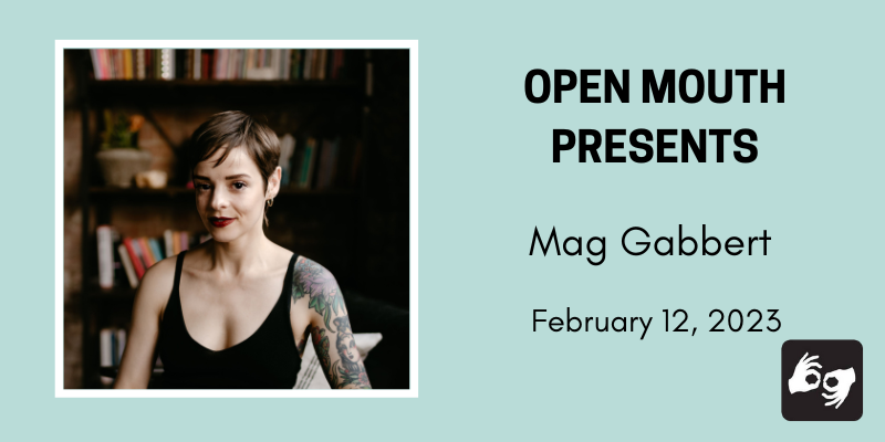 Photo of the featured reader outlined with a white line and displayed over a light blue background. Beneath the photo are the words "Open Mouth Presents: A Workshop with Natasha Mijares." Availability of sign language interpretation is indicated by the presence of an icon showing two hands signing in the bottom left corner.
Photo: The poet Mag Gabbert is visible from the chest up; she sits in a shadowy interior room with a bookcase blurred in the background. She smiles with a very slightly open mouth and wears red lipstick, gold hoop earrings, and a black tank top. Photo by Cara Eliz Photo.
SPONSORS: Support for Open Mouth Literary Center is provided, in part, by the Arkansas Arts Council, an agency of the Arkansas Department of Parks, Heritage, and Tourism, and the National Endowment for the Arts. Additional support comes from our supporters on Patreon.