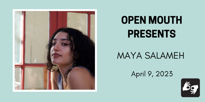 EVENT HEADER IMAGE DESCRIPTION: Photo of the featured reader outlined with a white line and displayed over a light blue background. Beneath the photo are the words "Open Mouth Presents: K. Iver." Availability of sign language interpretation is indicated by the presence of an icon showing two hands signing in the bottom left corner. Photo: The poet Maya Salameh visible from the torso up. She smiles slightly while making direct eye contact with the camera; she wears a gray tank top and a necklace with an amber orb in it and her hair is out and curly. Photo by Katie Han.
